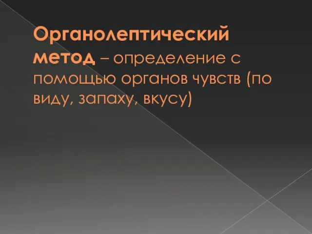 Органолептический метод – определение с помощью органов чувств (по виду, запаху, вкусу)