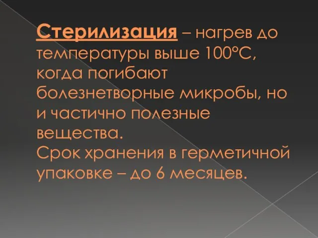 Стерилизация – нагрев до температуры выше 100°C, когда погибают болезнетворные микробы, но