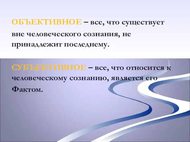 ОБЪЕКТИВНОЕ – все, что существует вне человеческого сознания, не принадлежит последнему. СУБЪЕКТИВНОЕ