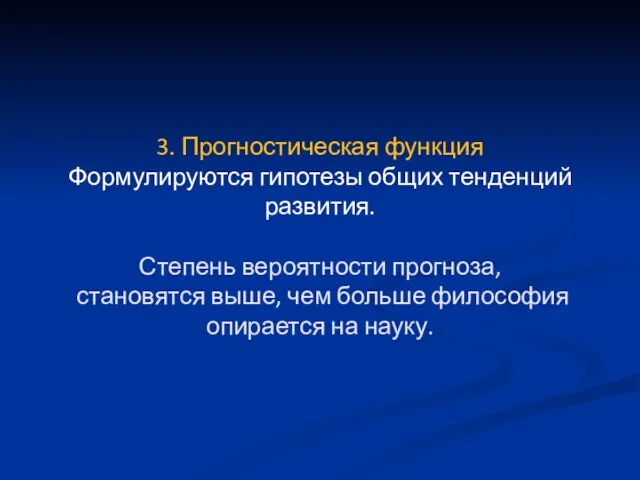 3. Прогностическая функция Формулируются гипотезы общих тенденций развития. Степень вероятности прогноза, становятся