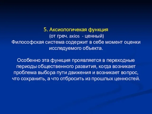 5. Аксиологичекая функция (от греч. axios - ценный) Философская система содержит в