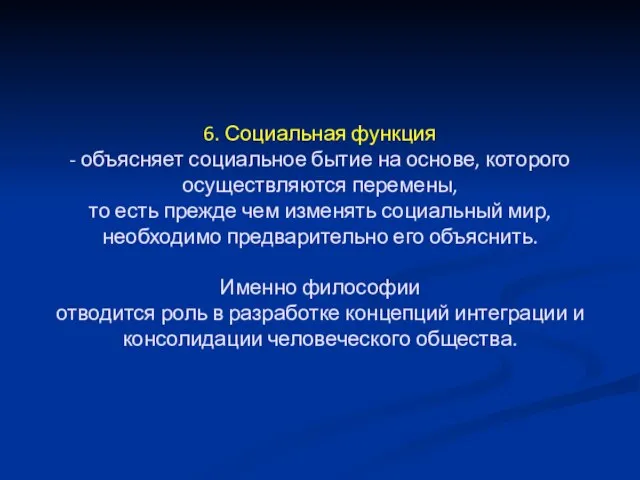 6. Социальная функция - объясняет социальное бытие на основе, которого осуществляются перемены,