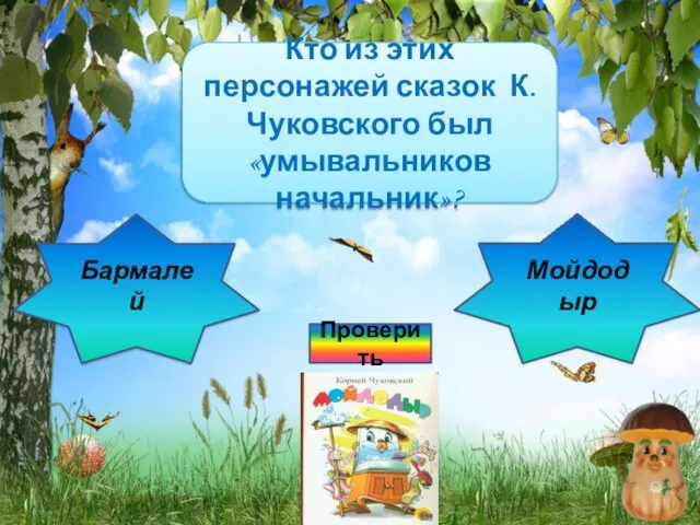 Подумай ещё! Кто из этих персонажей сказок К.Чуковского был «умывальников начальник»? Бармалей Правильно! Мойдодыр Проверить