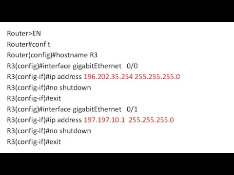 Router>EN Router#conf t Router(config)#hostname R3 R3(config)#interface gigabitEthernet 0/0 R3(config-if)#ip address 196.202.35.254 255.255.255.0