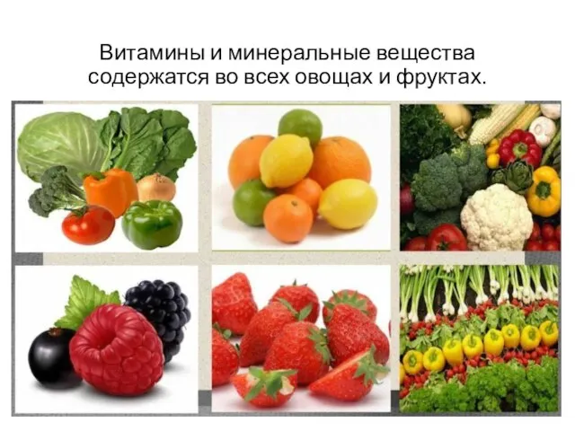 Витамины и минеральные вещества содержатся во всех овощах и фруктах.