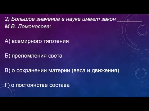 2) Большое значение в науке имеет закон ________ М.В. Ломоносова: А) всемирного