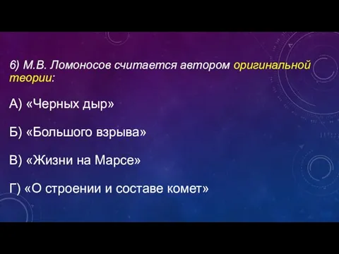 6) М.В. Ломоносов считается автором оригинальной теории: А) «Черных дыр» Б) «Большого