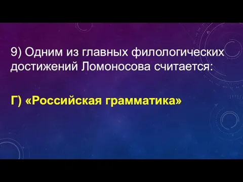 9) Одним из главных филологических достижений Ломоносова считается: Г) «Российская грамматика»