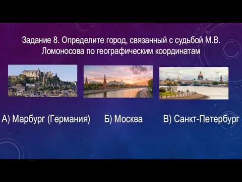 Задание 8. Определите город, связанный с судьбой М.В. Ломоносова по географическим координатам