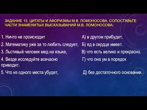 ЗАДАНИЕ 13. ЦИТАТЫ И АФОРИЗМЫ М.В. ЛОМОНОСОВА. СОПОСТАВЬТЕ ЧАСТИ ЗНАМЕНИТЫХ ВЫСКАЗЫВАНИЙ М.В.