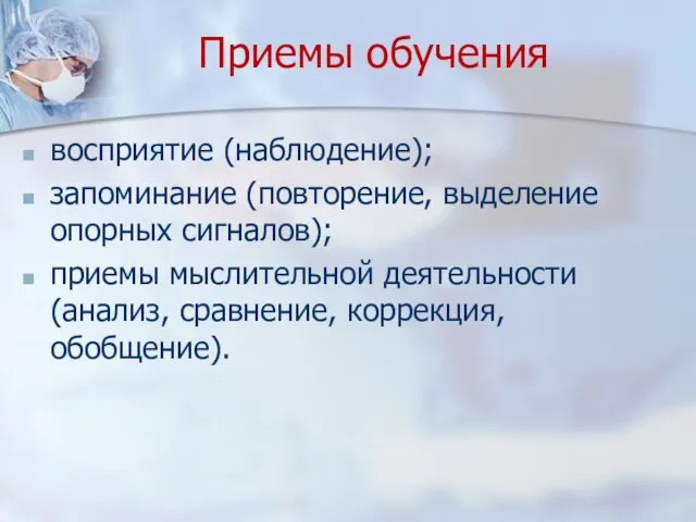 Приемы обучения восприятие (наблюдение); запоминание (повторение, выделение опорных сигналов); приемы мыслительной деятельности (анализ, сравнение, коррекция, обобщение).