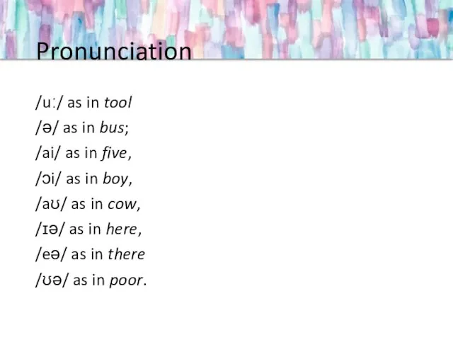 Pronunciation /uː/ as in tool /ə/ as in bus; /ai/ as in