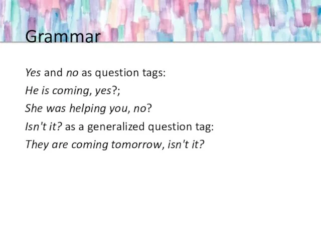 Grammar Yes and no as question tags: He is coming, yes?; She