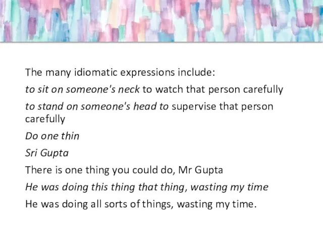 The many idiomatic expressions include: to sit on someone's neck to watch