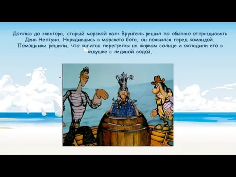 Доплыв до экватора, старый морской волк Врунгель решил по обычаю отпраздновать День