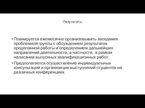 Результаты Планируется ежемесячно организовывать заседания проблемной группы с обсуждением результатов проделанной работы