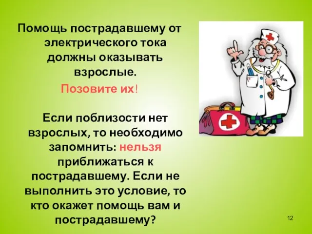 Помощь пострадавшему от электрического тока должны оказывать взрослые. Позовите их! Если поблизости