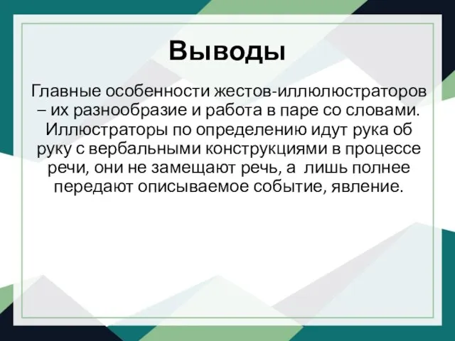 Выводы Главные особенности жестов-иллюлюстраторов – их разнообразие и работа в паре со