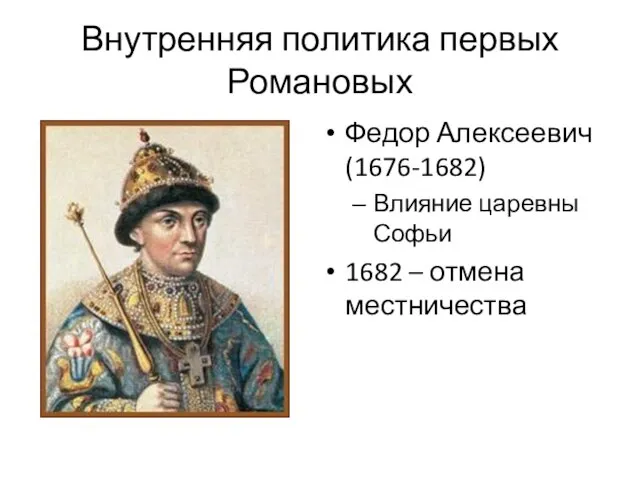 Внутренняя политика первых Романовых Федор Алексеевич (1676-1682) Влияние царевны Софьи 1682 – отмена местничества