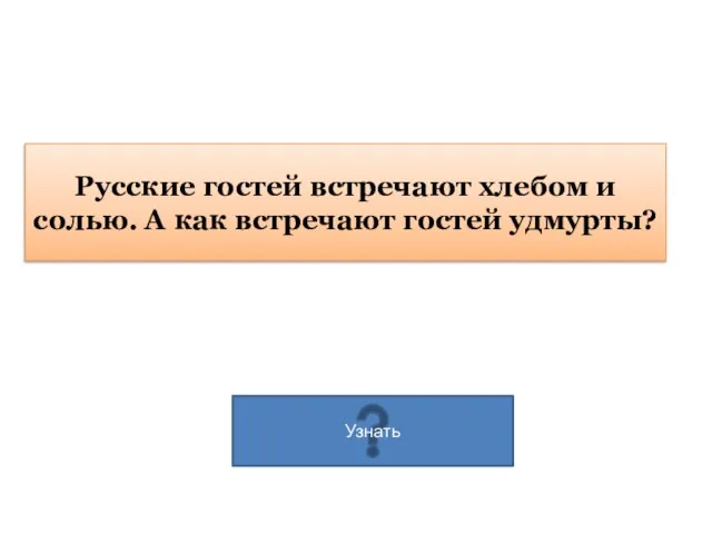 Русские гостей встречают хлебом и солью. А как встречают гостей удмурты?