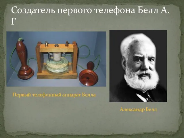 Создатель первого телефона Белл А.Г Александр Белл Первый телефонный аппарат Белла