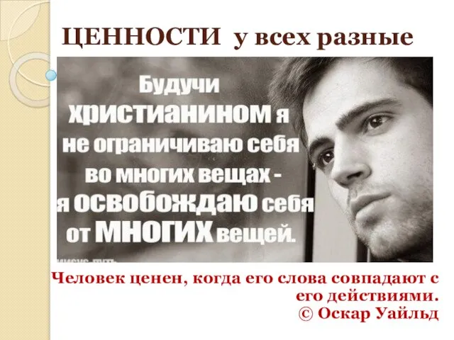 ЦЕННОСТИ у всех разные Человек ценен, когда его слова совпадают с его действиями. © Оскар Уайльд