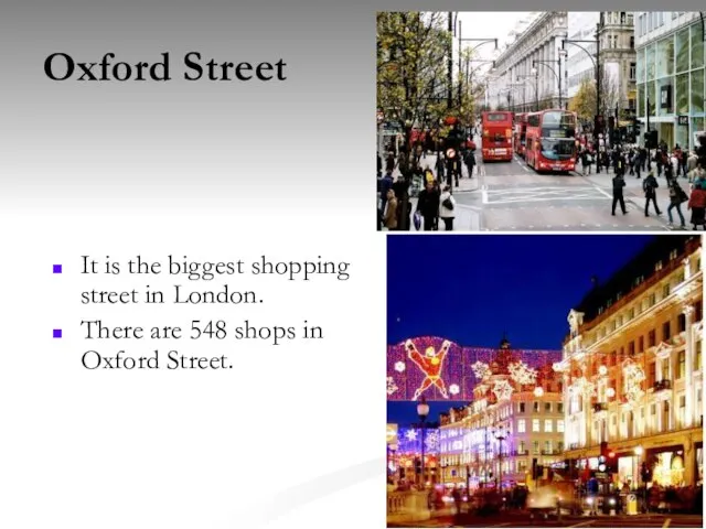 Oxford Street It is the biggest shopping street in London. There are