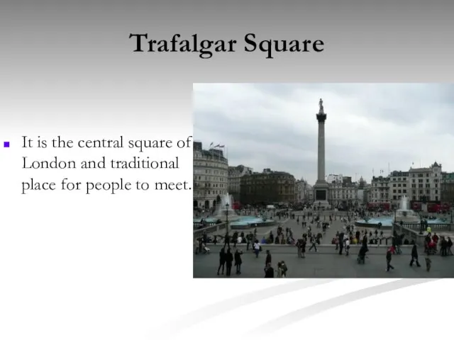 Trafalgar Square It is the central square of London and traditional place for people to meet.