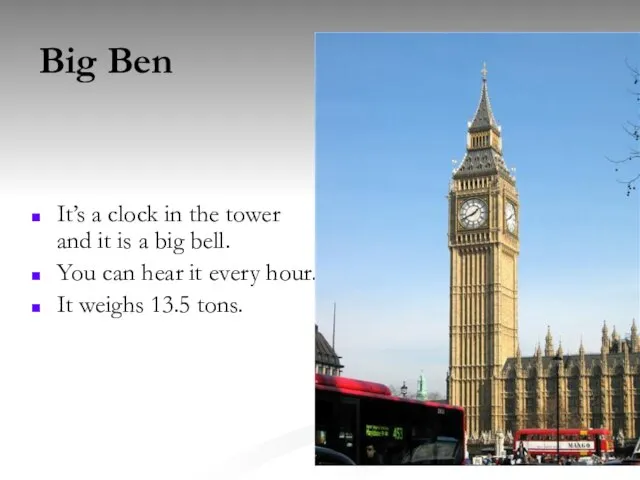 Big Ben It’s a clock in the tower and it is a