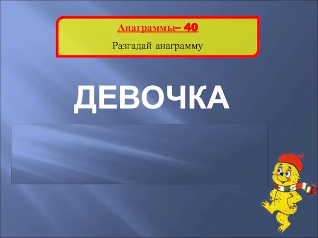 Анаграммы– 40 Разгадай анаграмму ДЕВОЧКА ДВОЕЧКА