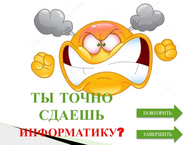 ТЫ ТОЧНО СДАЕШЬ ПОВТОРИТЬ ЗАВЕРШИТЬ ИНФОРМАТИКУ?