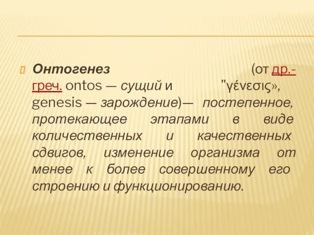 Онтогенез (от др.-греч. ontos — сущий и "γένεσις», genesis — зарождение)— постепенное,