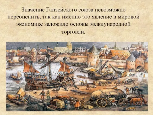 Значение Ганзейского союза невозможно переоценить, так как именно это явление в мировой