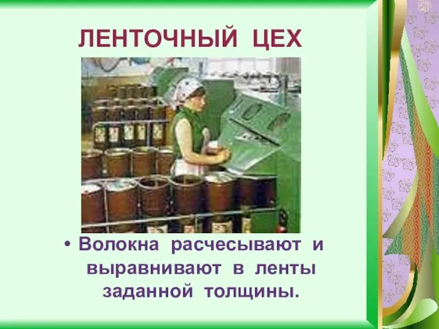 ЛЕНТОЧНЫЙ ЦЕХ Волокна расчесывают и выравнивают в ленты заданной толщины.