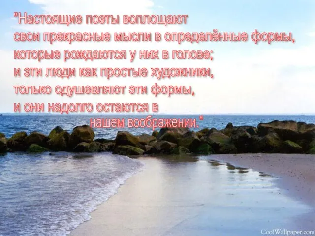 "Настоящие поэты воплощают свои прекрасные мысли в определённые формы, которые рождаются у