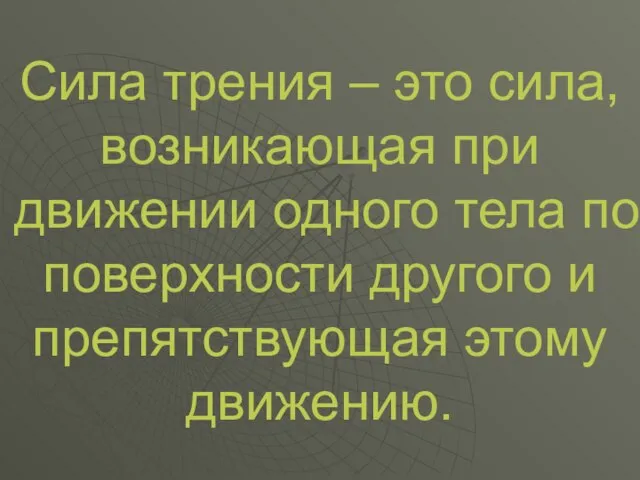 Сила трения – это сила, возникающая при движении одного тела по поверхности