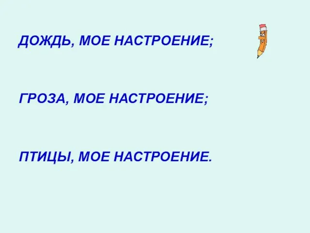 ДОЖДЬ, МОЕ НАСТРОЕНИЕ; ГРОЗА, МОЕ НАСТРОЕНИЕ; ПТИЦЫ, МОЕ НАСТРОЕНИЕ.