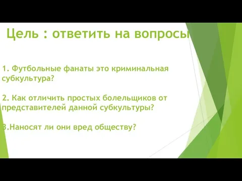 Цель : ответить на вопросы 1. Футбольные фанаты это криминальная субкультура? 2.