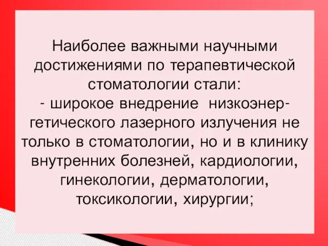 Наиболее важными научными достижениями по терапевтической стоматологии стали: - широкое внедрение низкоэнер-гетического