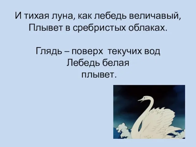 И тихая луна, как лебедь величавый, Плывет в сребристых облаках. Глядь –