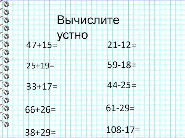 Вычислите устно 47+15= 25+19= 33+17= 66+26= 38+29= 21-12= 59-18= 44-25= 61-29= 108-17=