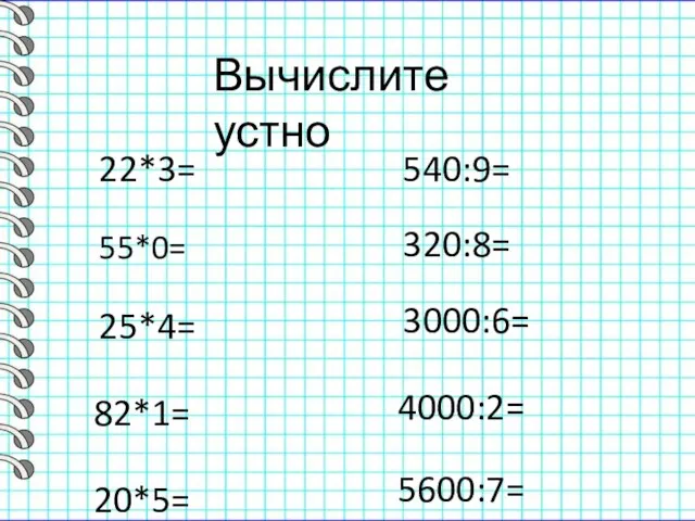 Вычислите устно 22*3= 55*0= 25*4= 82*1= 20*5= 540:9= 320:8= 3000:6= 4000:2= 5600:7=
