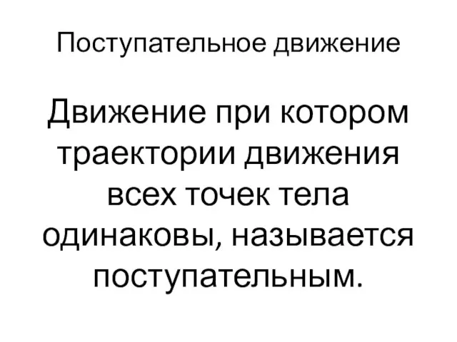 Поступательное движение Движение при котором траектории движения всех точек тела одинаковы, называется поступательным.