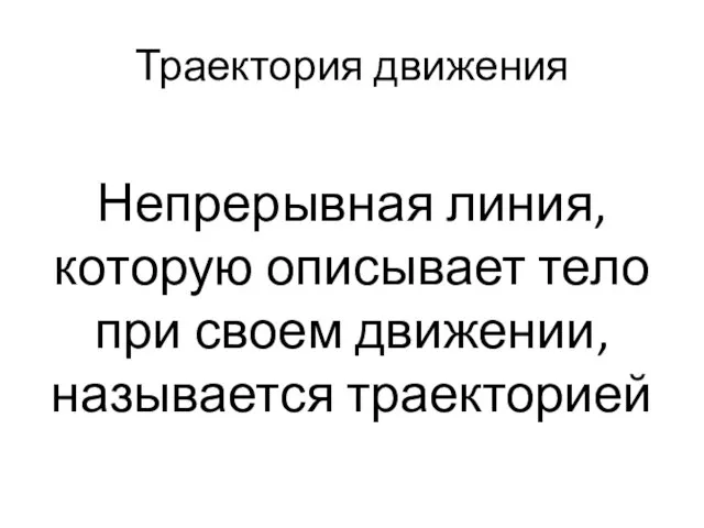 Траектория движения Непрерывная линия, которую описывает тело при своем движении, называется траекторией