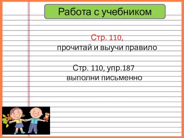 Работа с учебником Стр. 110, упр.187 выполни письменно Стр. 110, прочитай и выучи правило