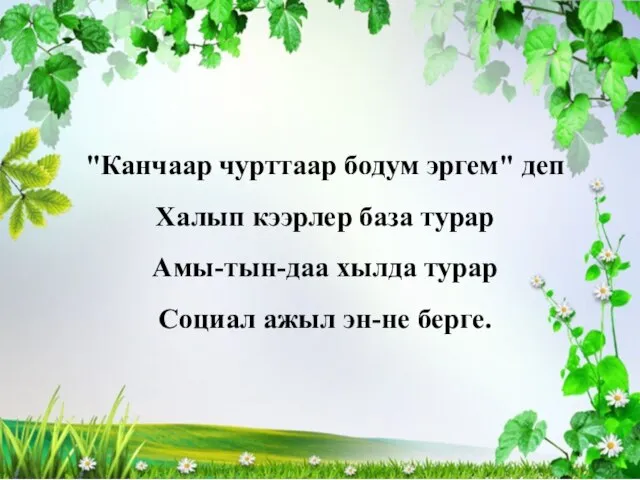 "Канчаар чурттаар бодум эргем" деп Халып кээрлер база турар Амы-тын-даа хылда турар Социал ажыл эн-не берге.