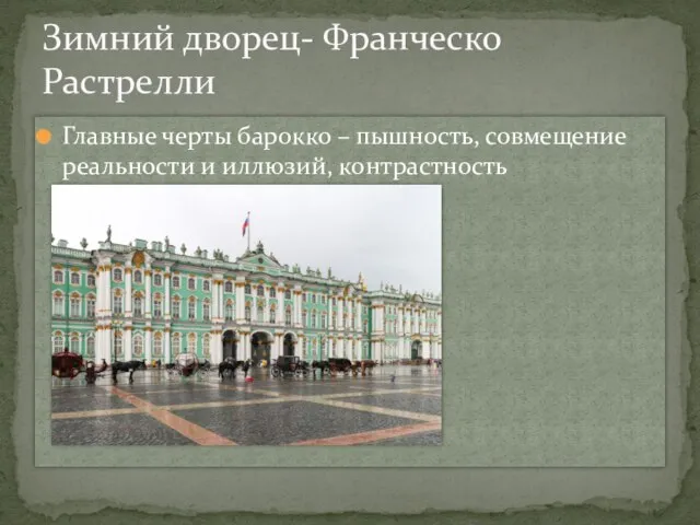 Главные черты барокко – пышность, совмещение реальности и иллюзий, контрастность Зимний дворец- Франческо Растрелли