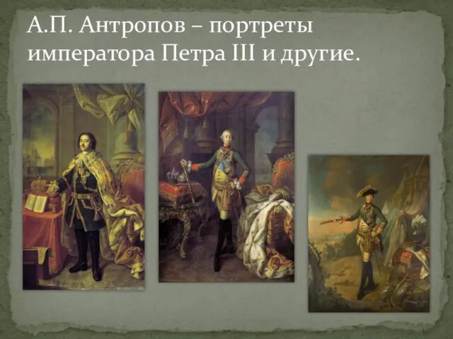 А.П. Антропов – портреты императора Петра III и другие.