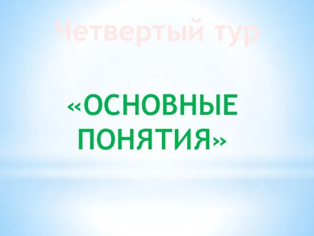 Четвертый тур «ОСНОВНЫЕ ПОНЯТИЯ»