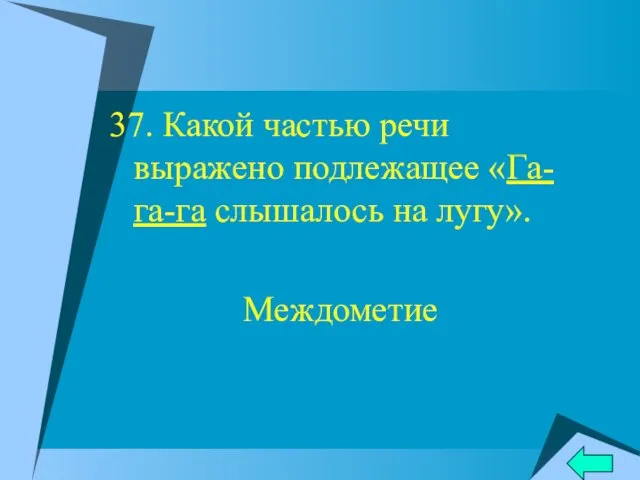 37. Какой частью речи выражено подлежащее «Га-га-га слышалось на лугу». Междометие